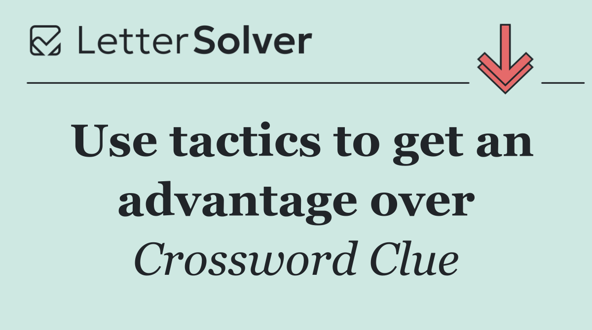 Use tactics to get an advantage over