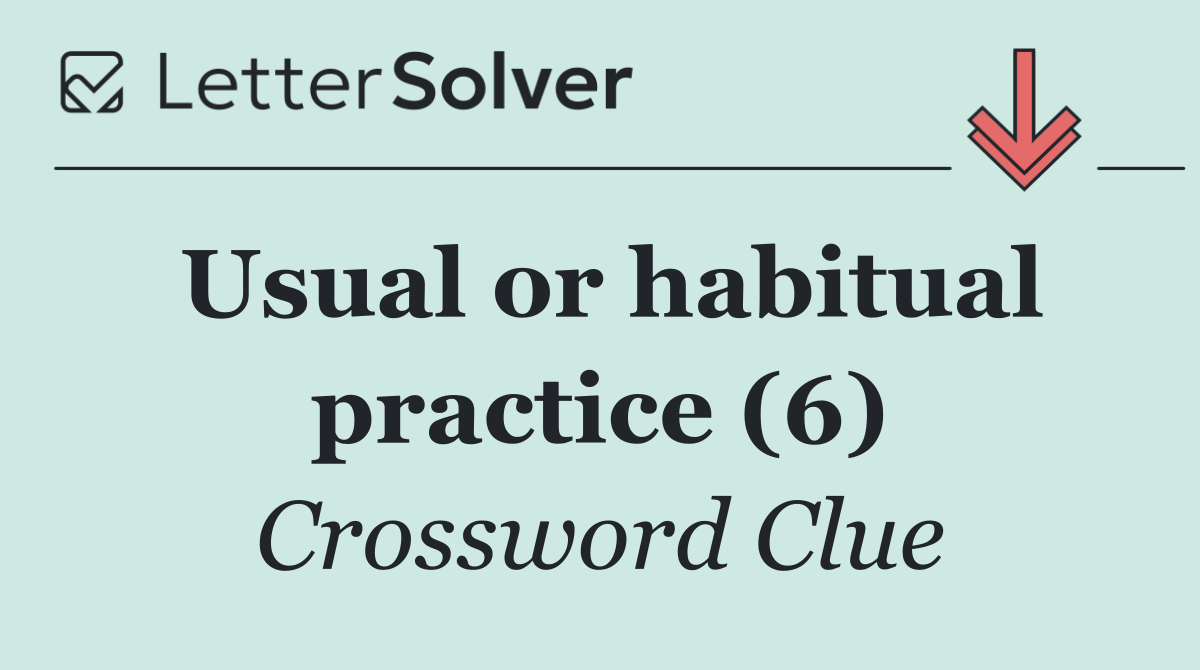 Usual or habitual practice (6)