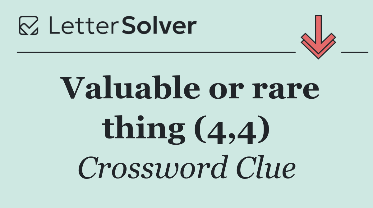 Valuable or rare thing (4,4)