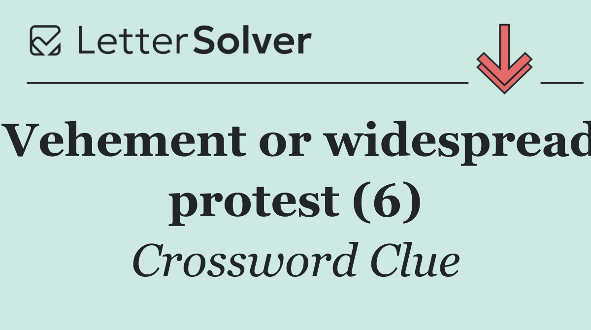 Vehement or widespread protest (6)