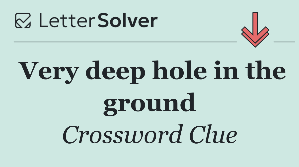 Very deep hole in the ground