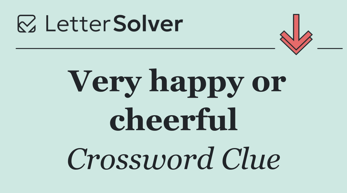 Very happy or cheerful