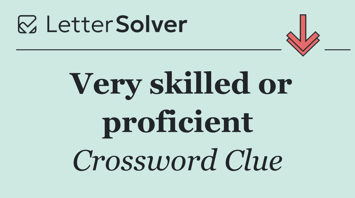 Very skilled or proficient