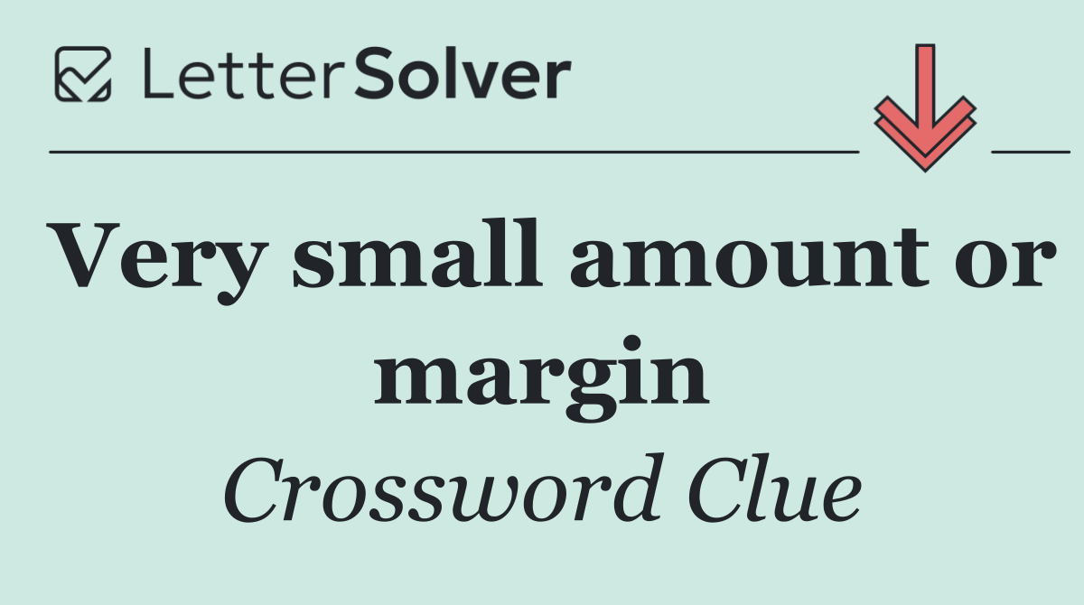 Very small amount or margin