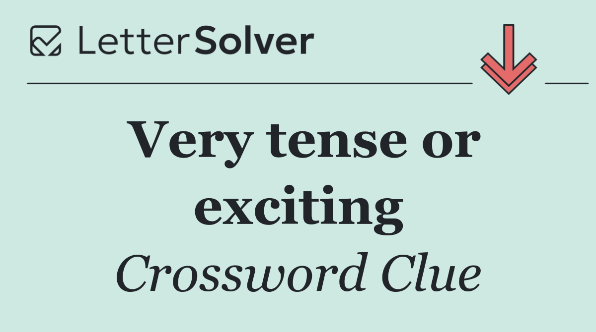 Very tense or exciting