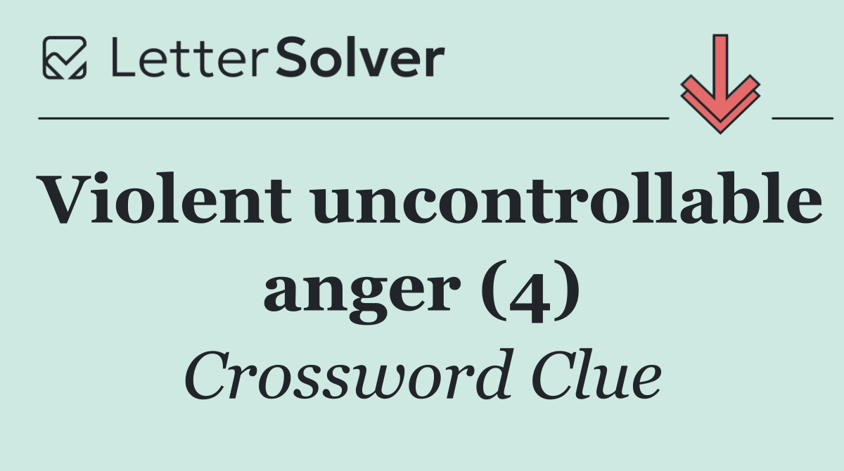 Violent uncontrollable anger (4)