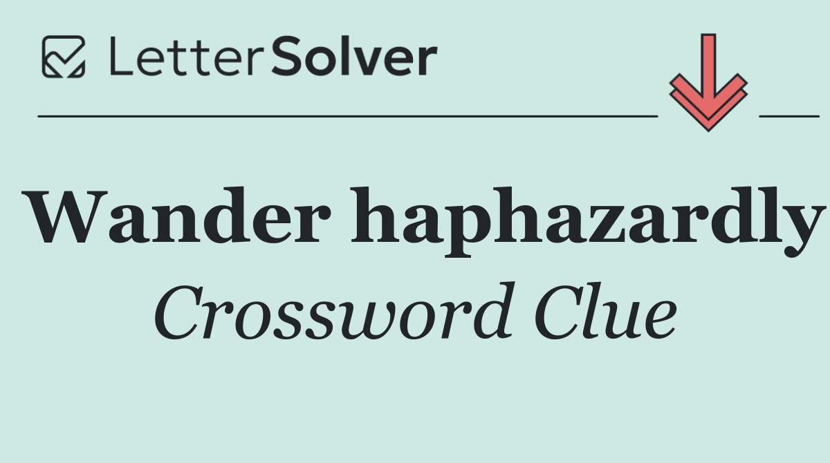 Wander haphazardly