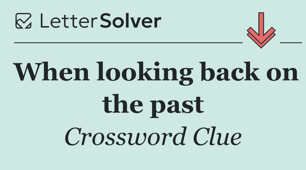 When looking back on the past