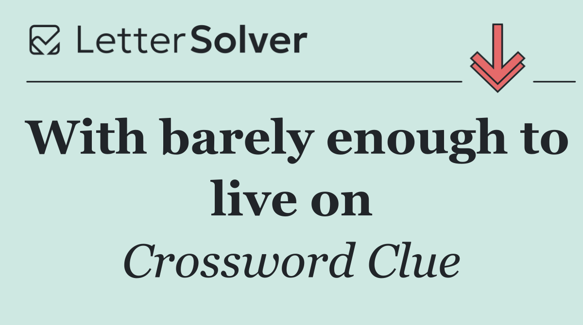 With barely enough to live on