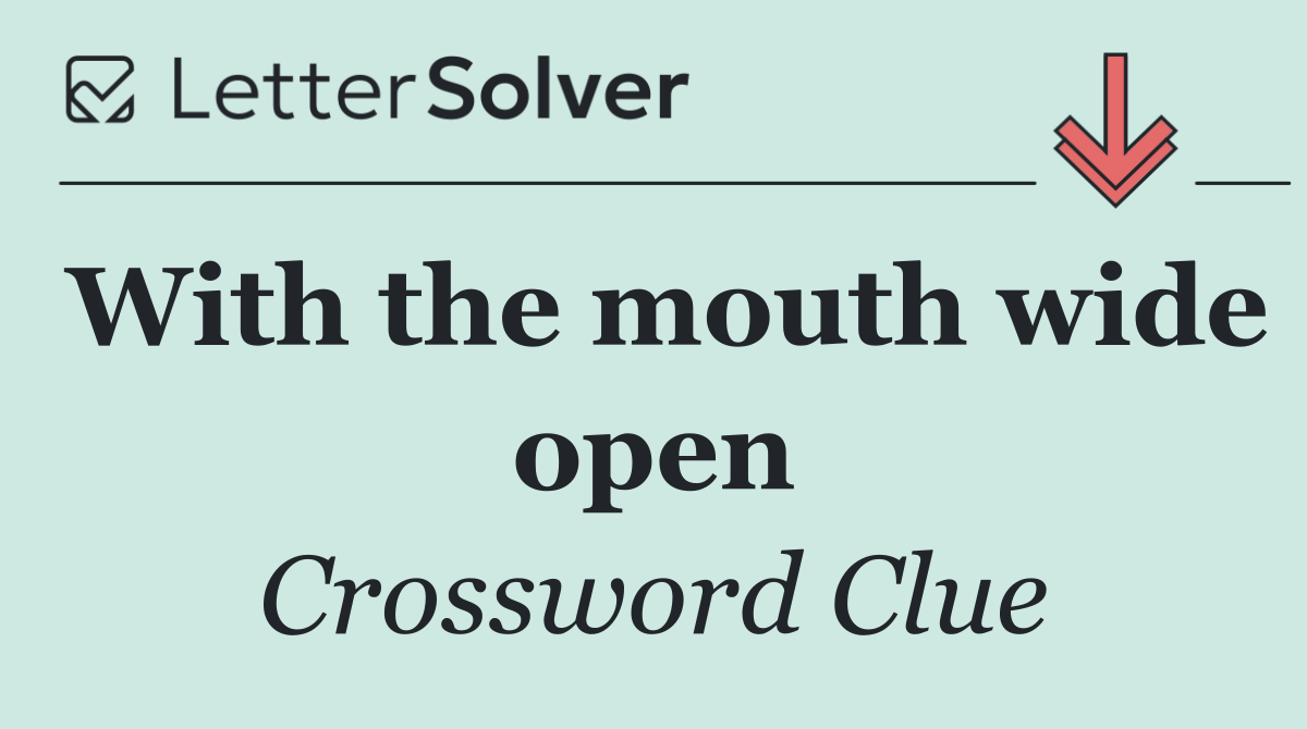 With the mouth wide open