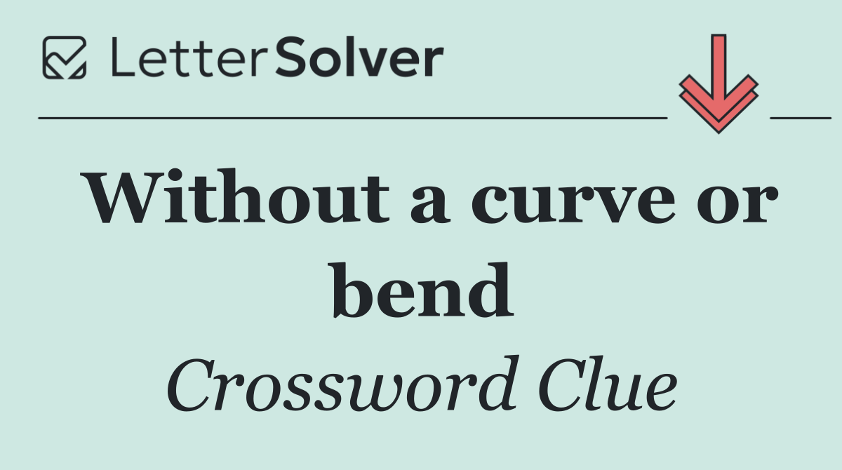 Without a curve or bend
