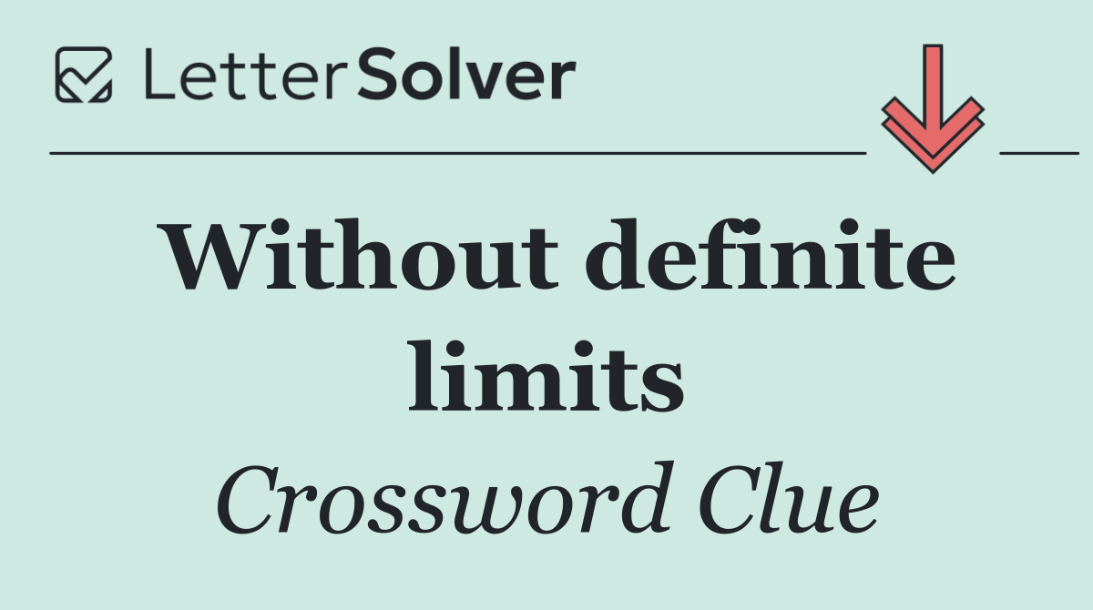 Without definite limits