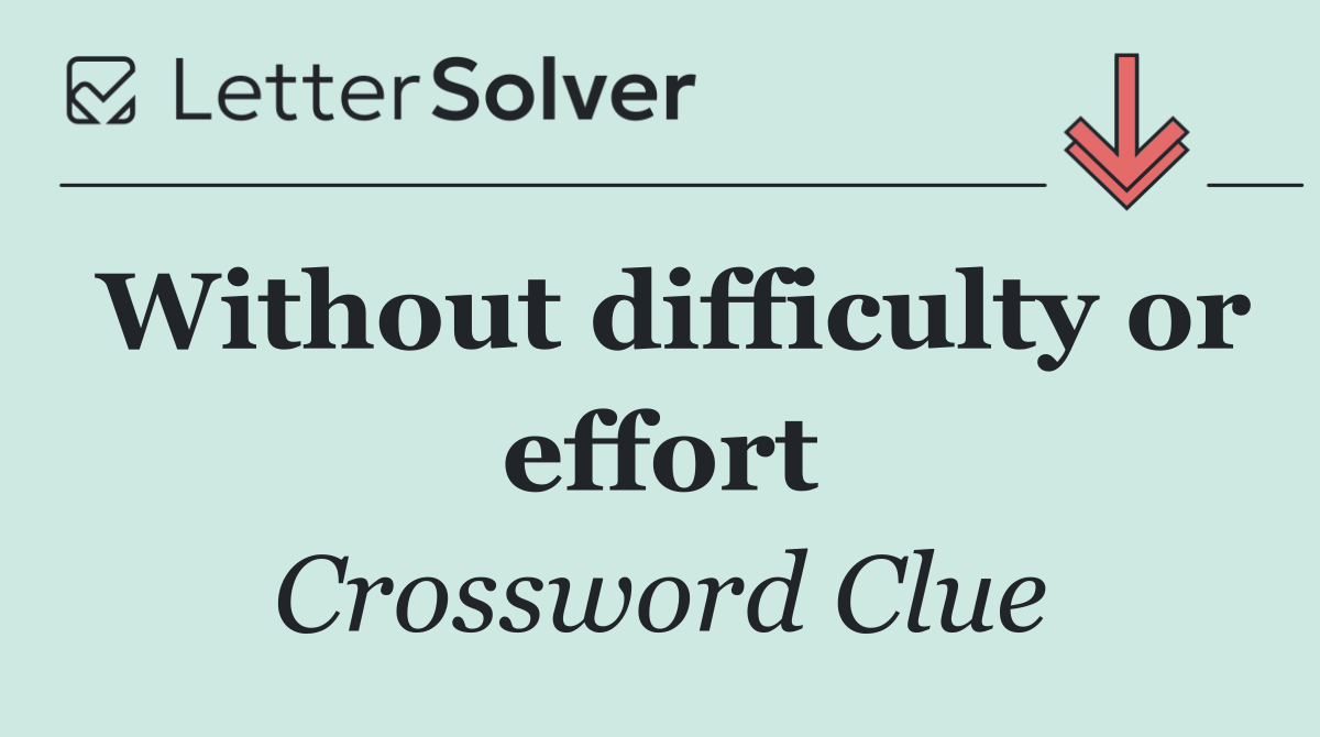 Without difficulty or effort