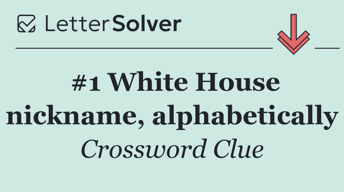 #1 White House nickname, alphabetically