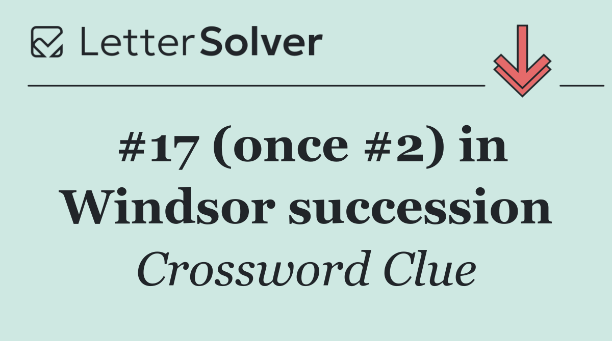 #17 (once #2) in Windsor succession