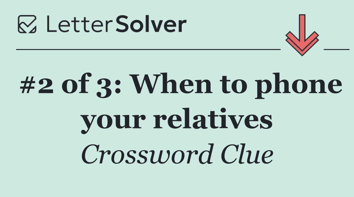 #2 of 3: When to phone your relatives