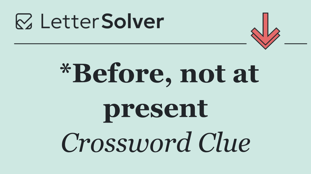 *Before, not at present