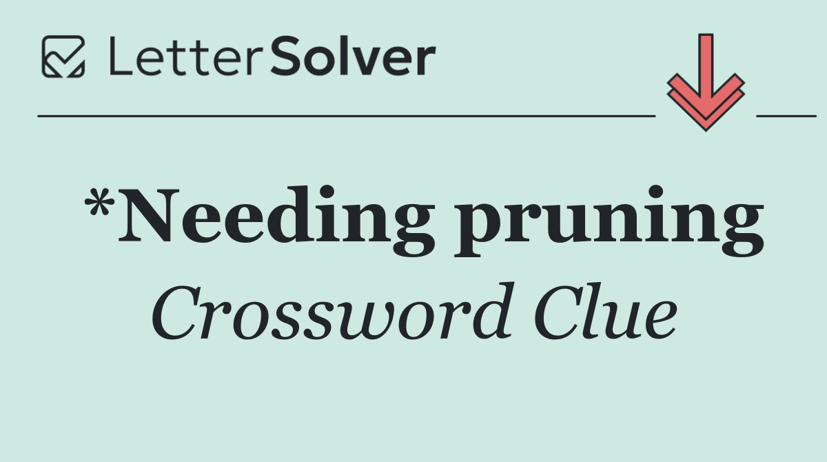 *Needing pruning