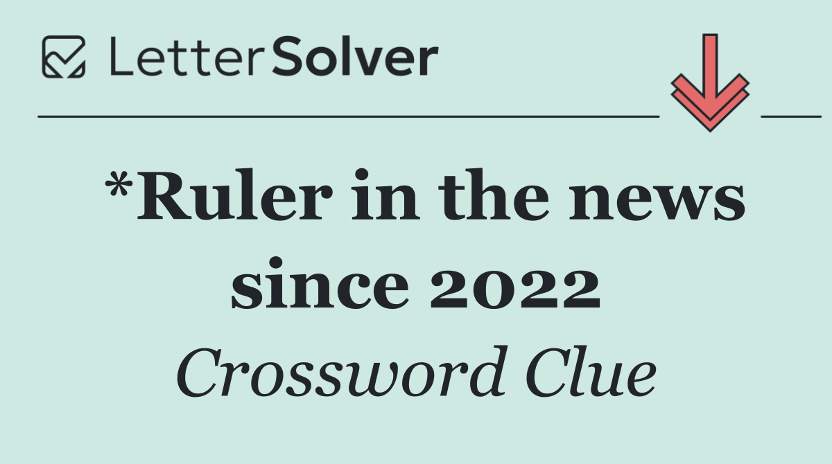 *Ruler in the news since 2022