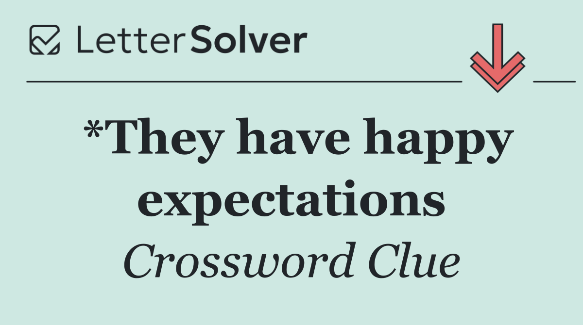 *They have happy expectations