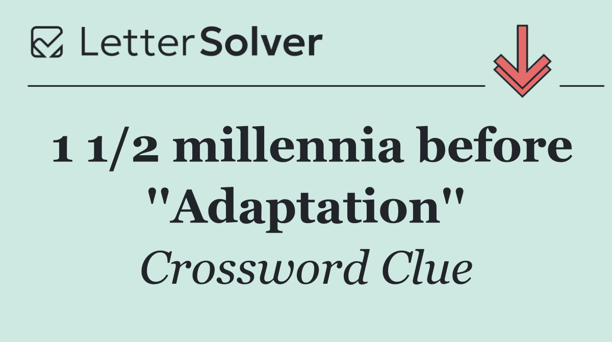 1 1/2 millennia before ''Adaptation''