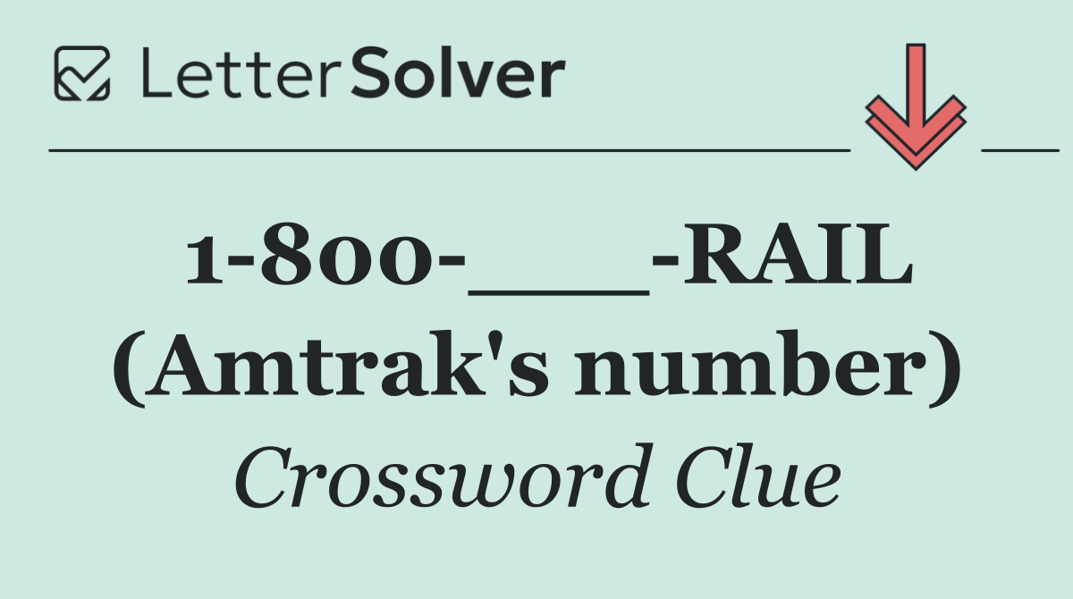 1 800 ___ RAIL (Amtrak's number)