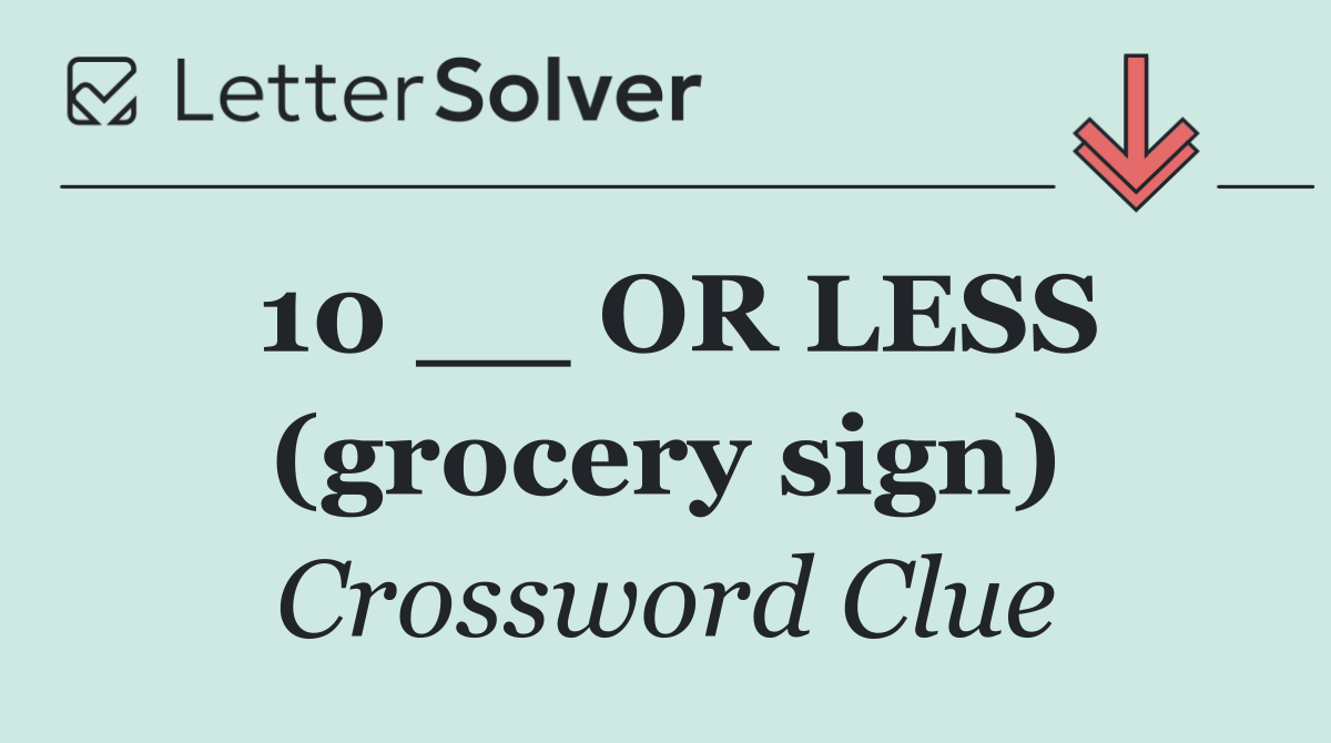 10 __ OR LESS (grocery sign)