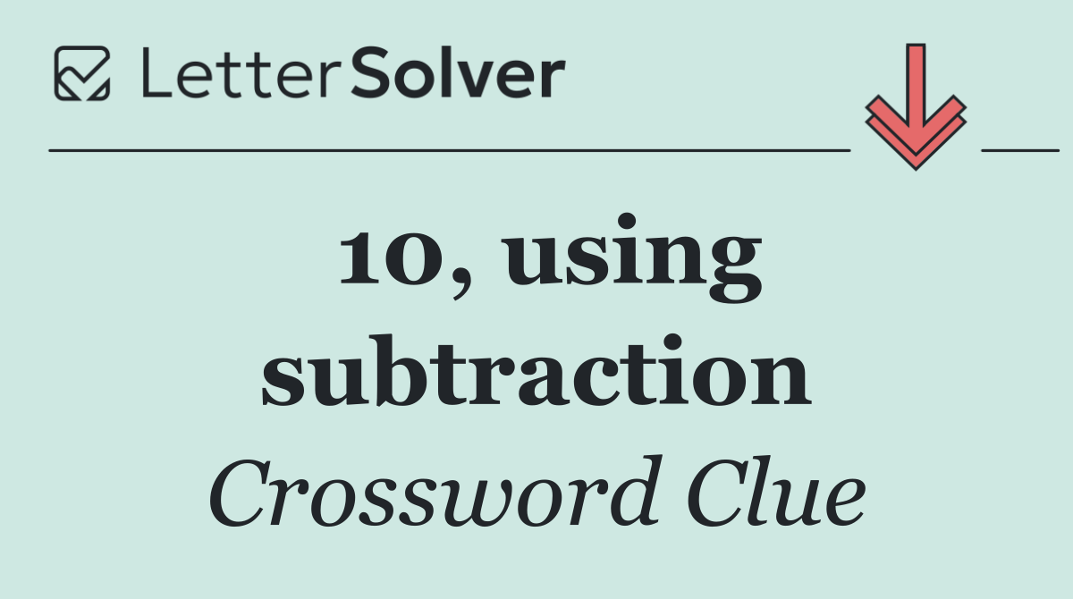 10, using subtraction