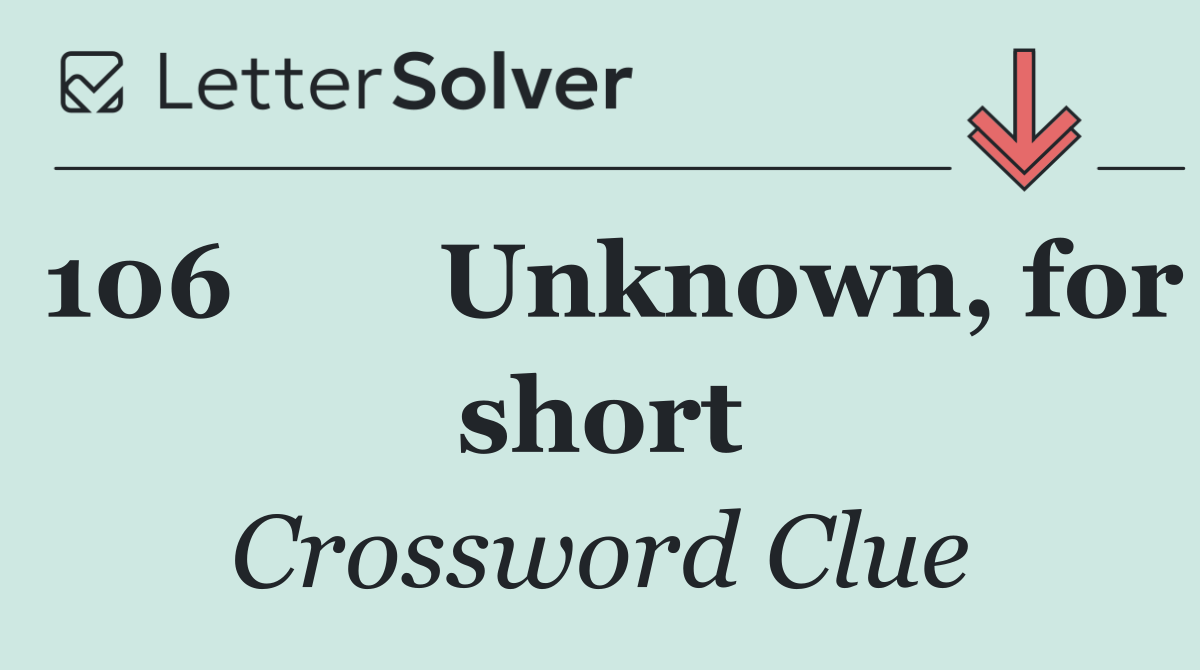 106	Unknown, for short