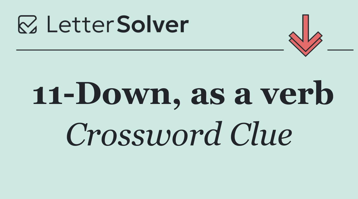 11 Down, as a verb