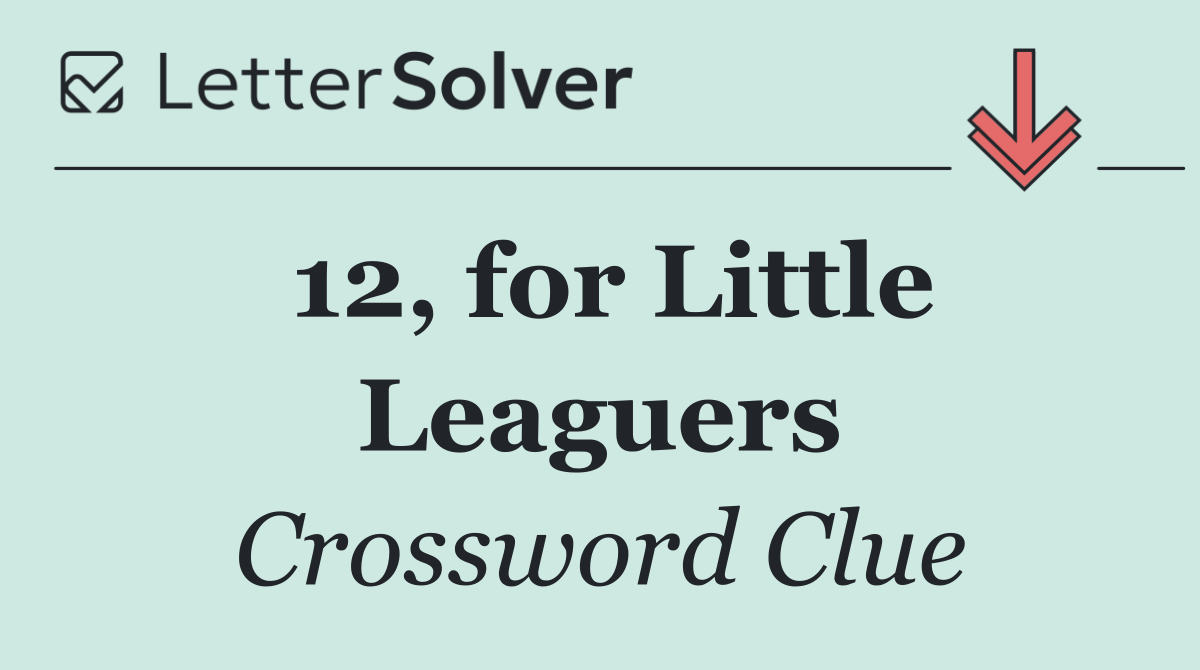12, for Little Leaguers