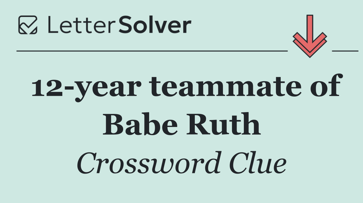 12 year teammate of Babe Ruth