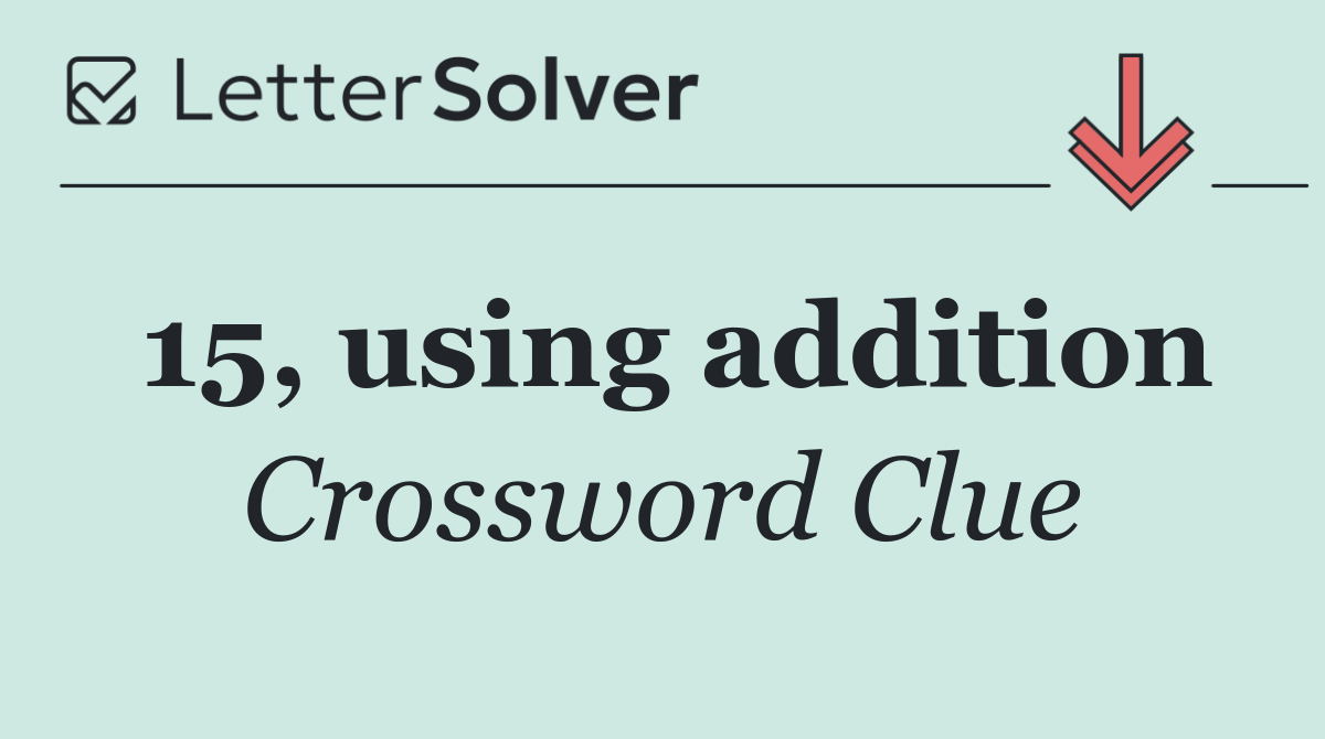 15, using addition