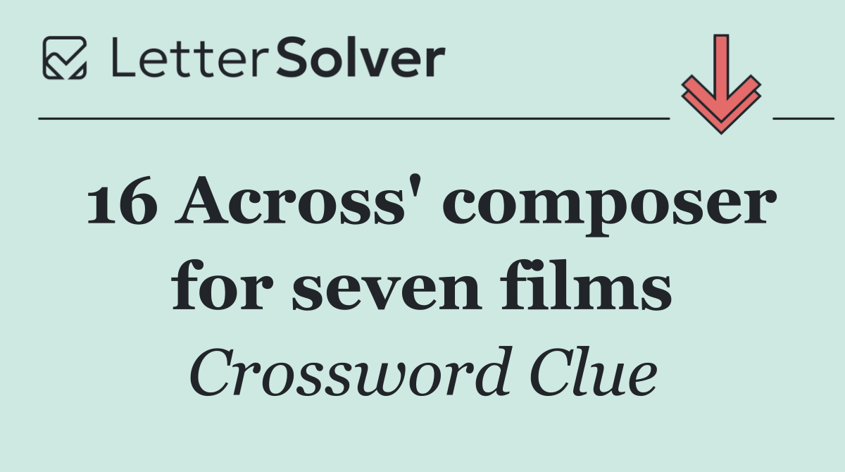 16 Across' composer for seven films
