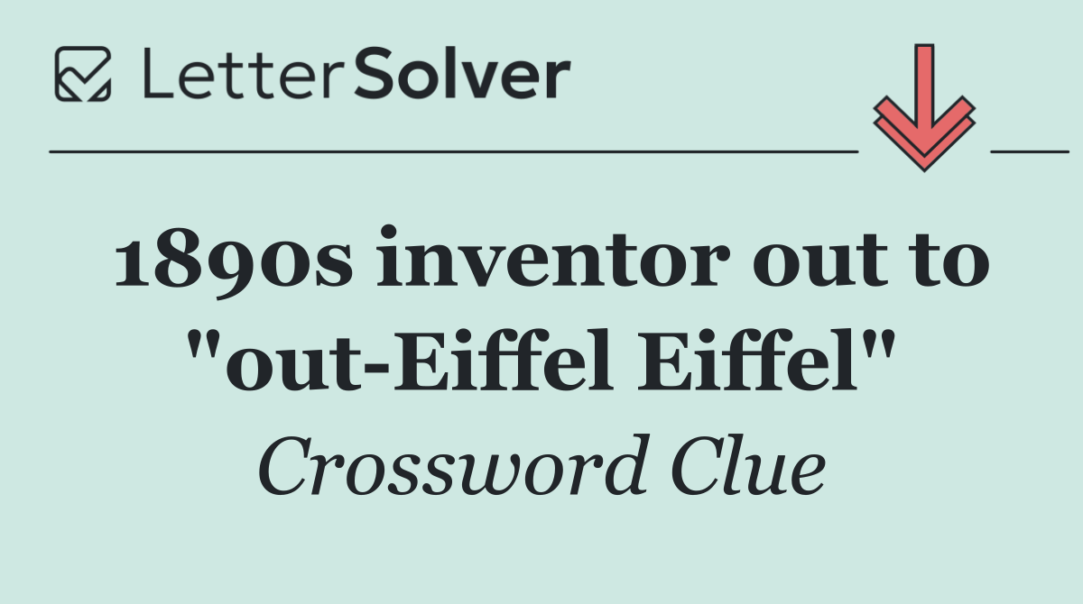 1890s inventor out to "out Eiffel Eiffel"