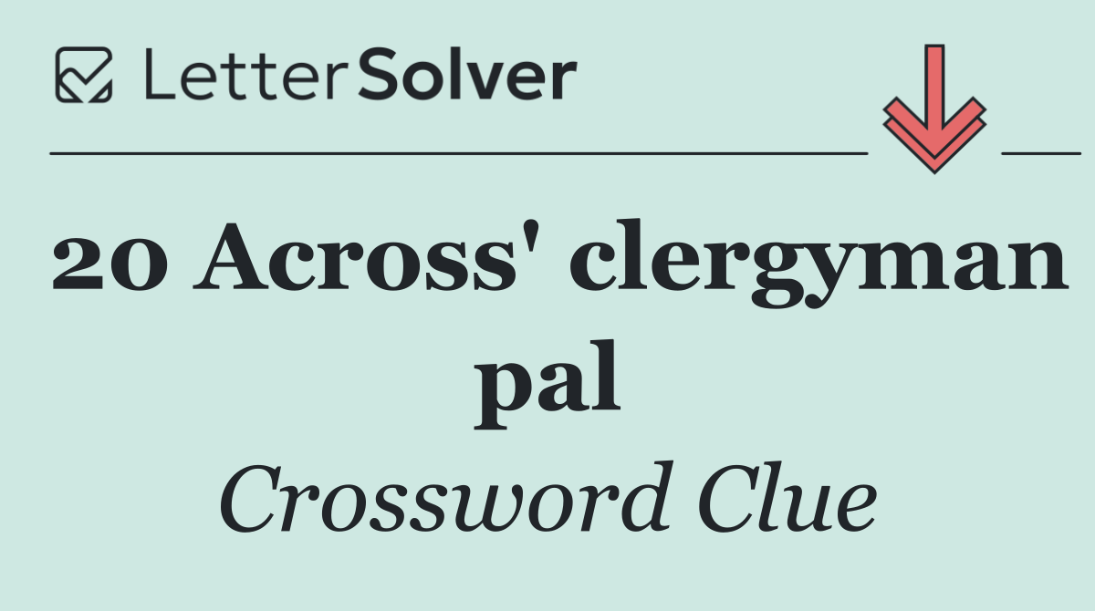 20 Across' clergyman pal
