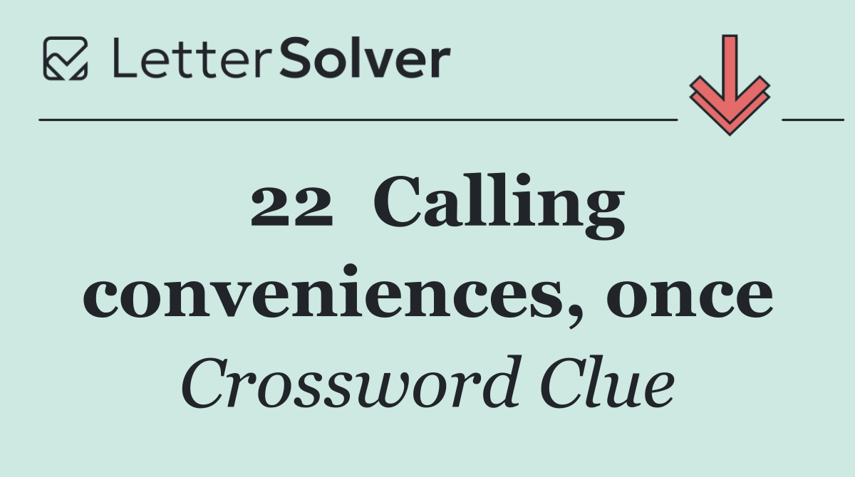 22	Calling conveniences, once
