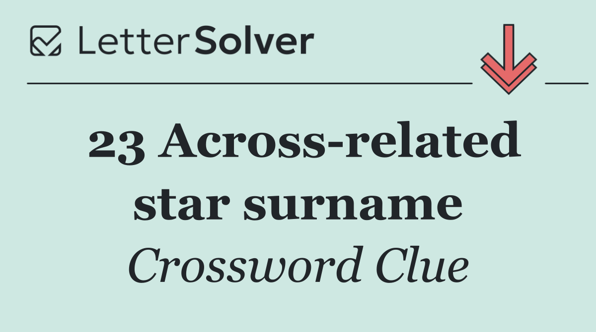 23 Across related star surname