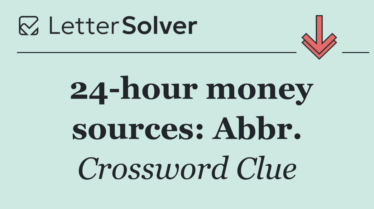 24 hour money sources: Abbr.