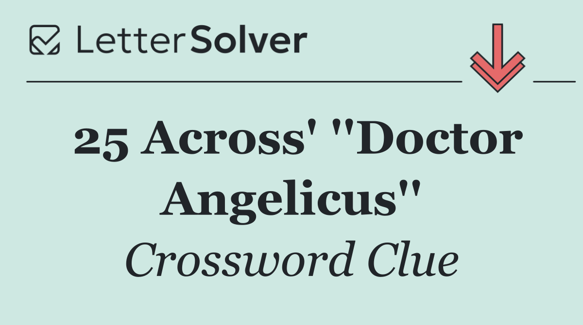 25 Across' ''Doctor Angelicus''