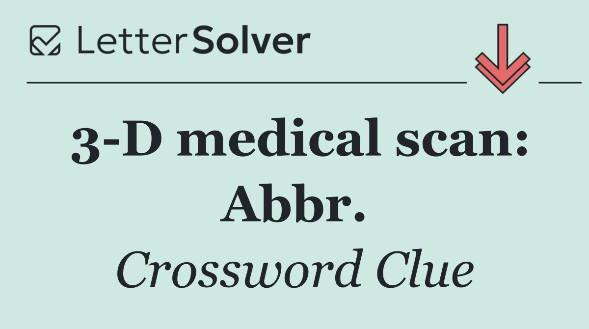 3 D medical scan: Abbr.