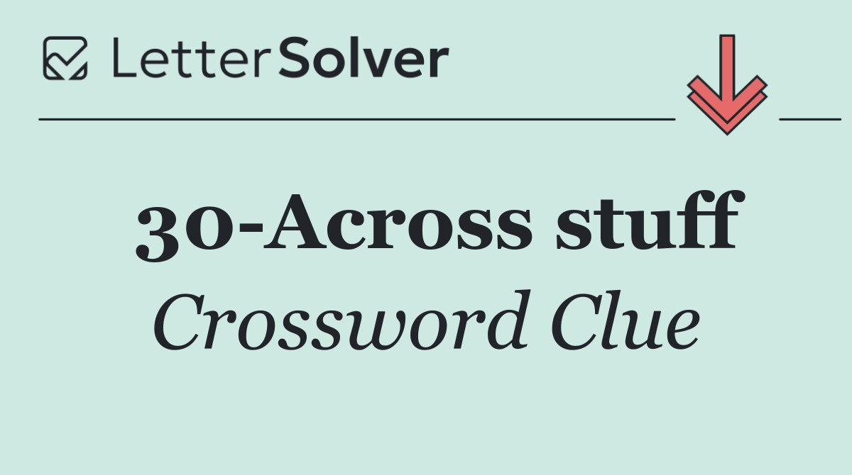 30 Across stuff