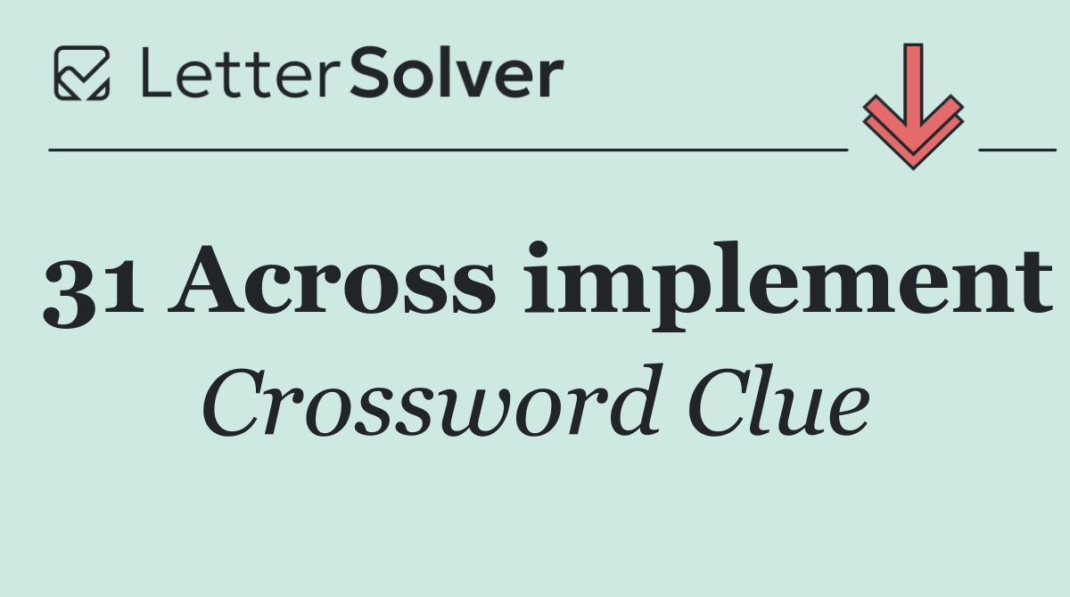 31 Across implement