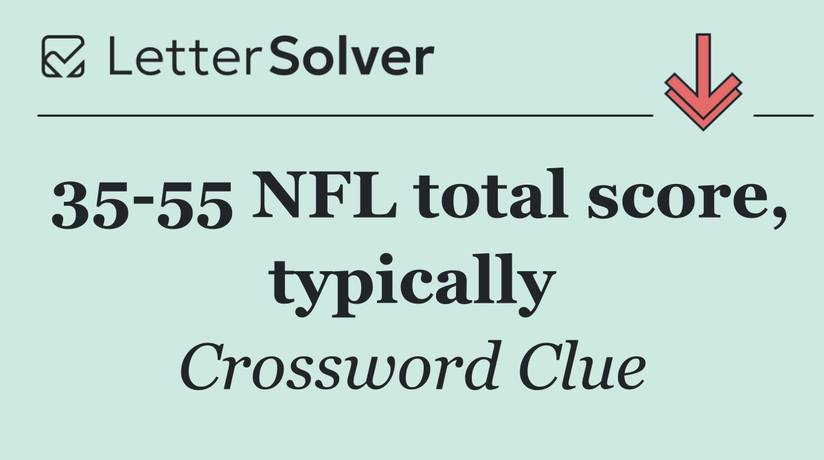 35 55 NFL total score, typically