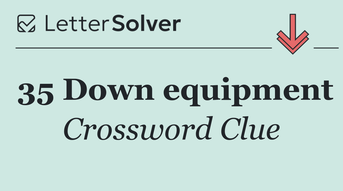 35 Down equipment