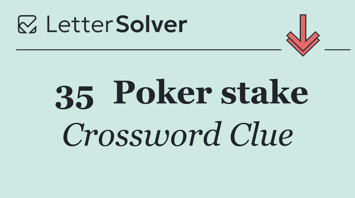 35	Poker stake