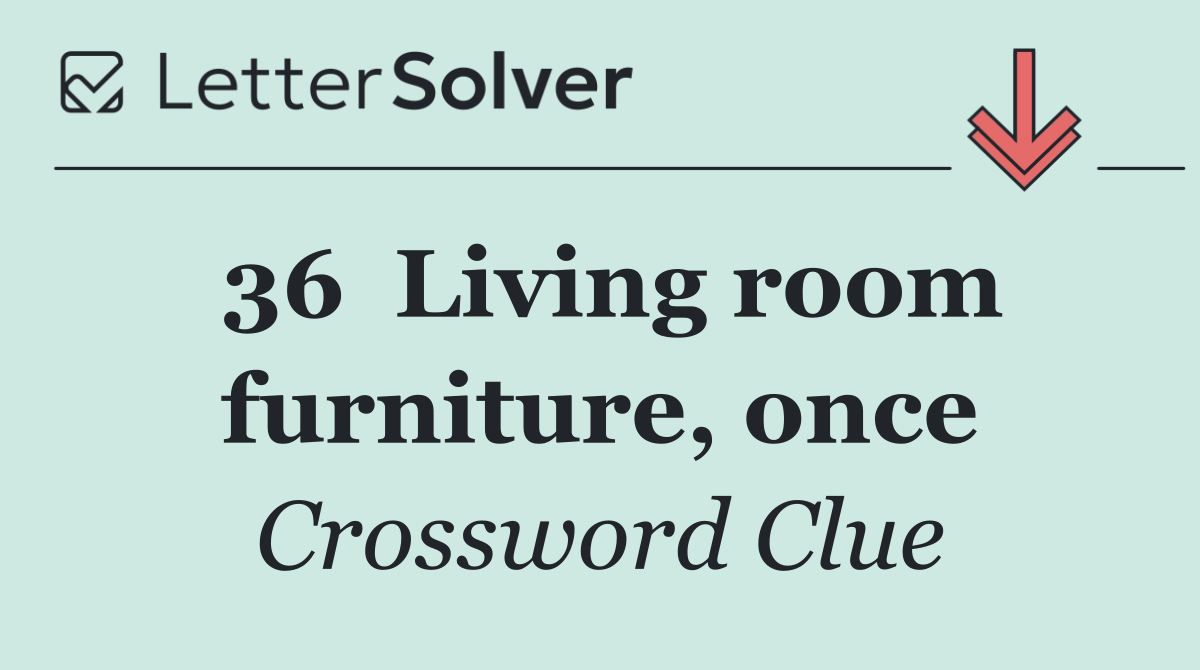 36	Living room furniture, once