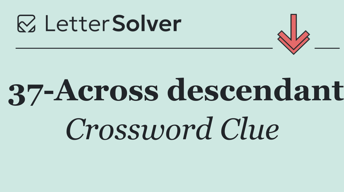 37 Across descendant