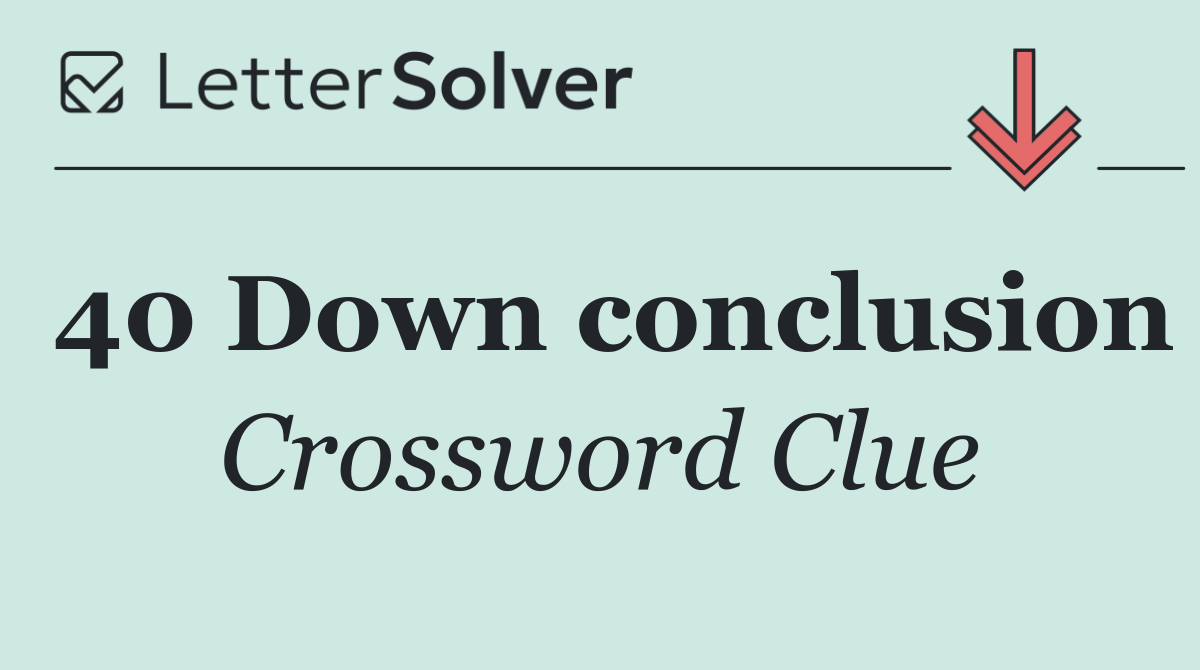 40 Down conclusion