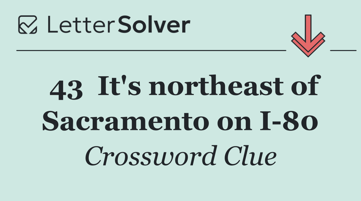 43	It's northeast of Sacramento on I 80